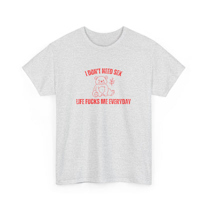 I Don't Need S*x Life F*cks Me Everyday Unisex Graphic Tee