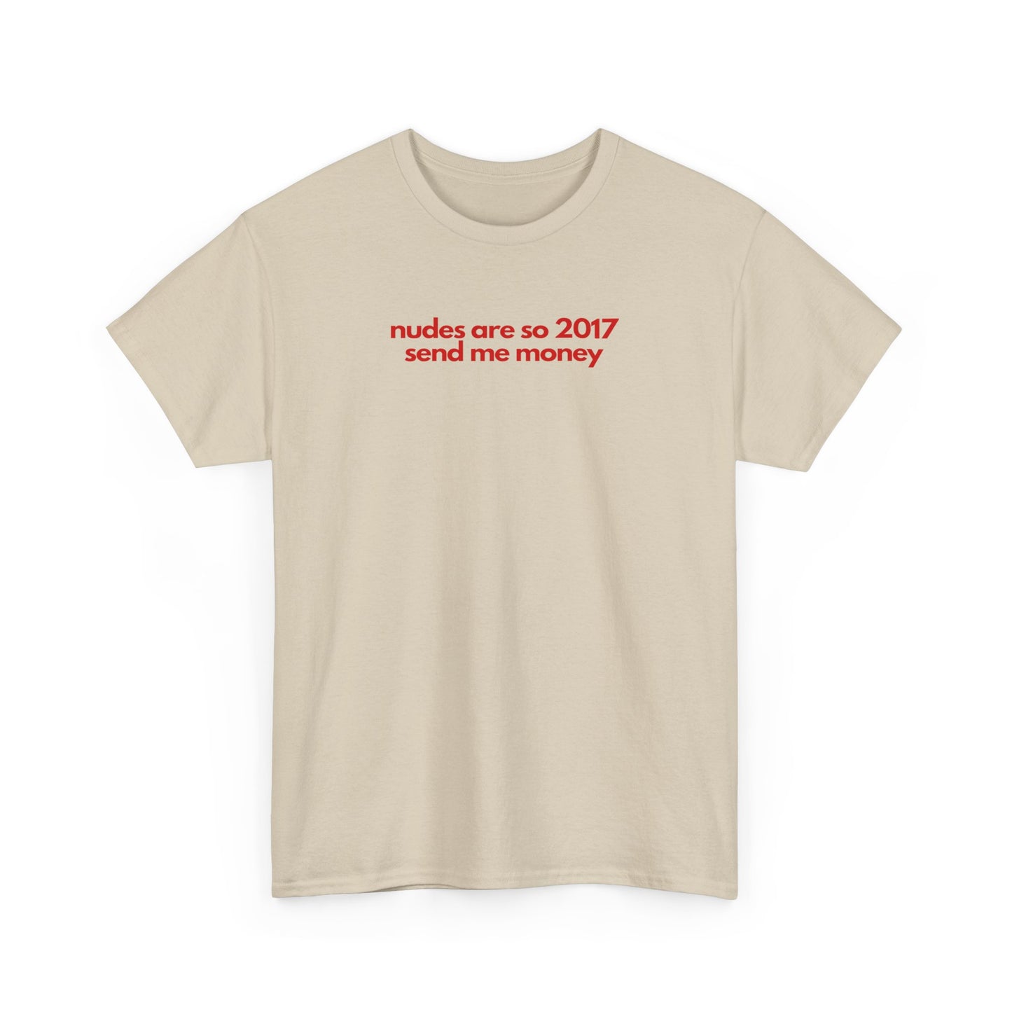 Nudes Are So 2017 Send Me Money Unisex Heavy Cotton Tee