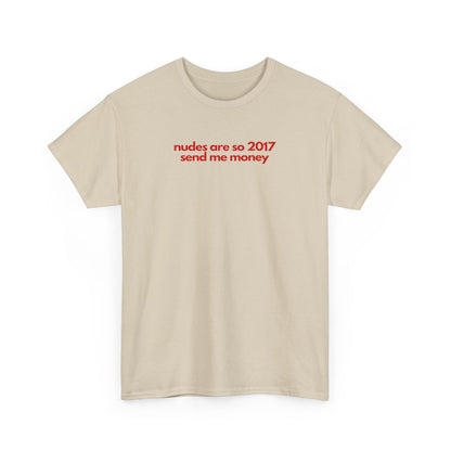 Nudes Are So 2017 Send Me Money Unisex Heavy Cotton Tee