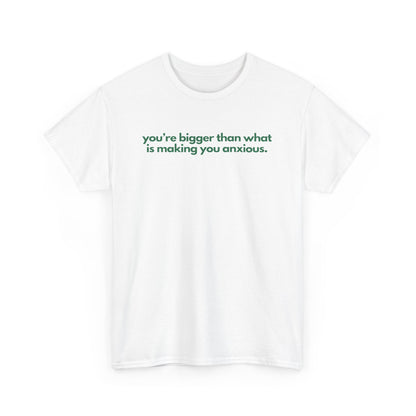 You Are Bigger Than What Is Making You Anxious Unisex Heavy Cotton Tee