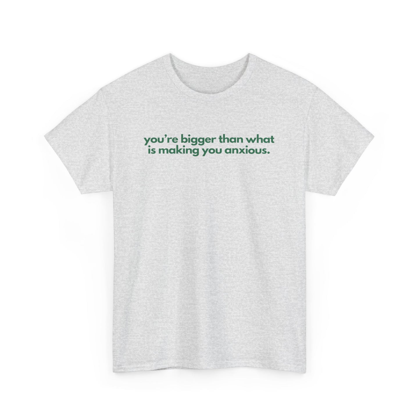 You Are Bigger Than What Is Making You Anxious Unisex Heavy Cotton Tee