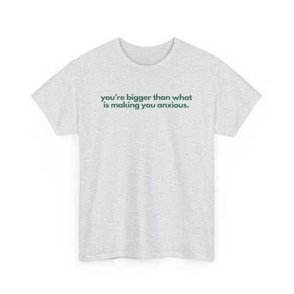 You Are Bigger Than What Is Making You Anxious Unisex Heavy Cotton Tee