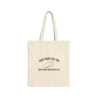 Good Things Take Time That's Why I'm Always Late Tote Bag