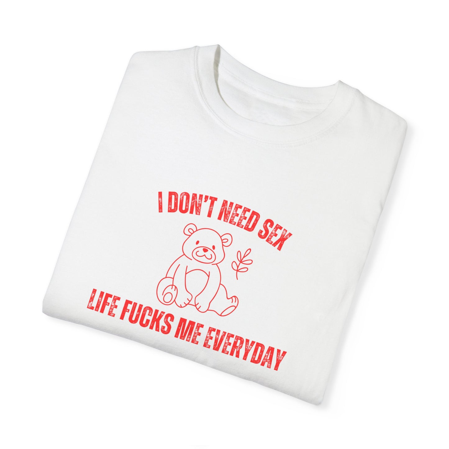 I Don't Need S*x Life F*cks Me Everyday T-shirt