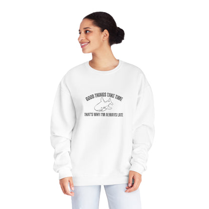 Good Things Take Time That's Why I'm Always Late  Sweatshirt