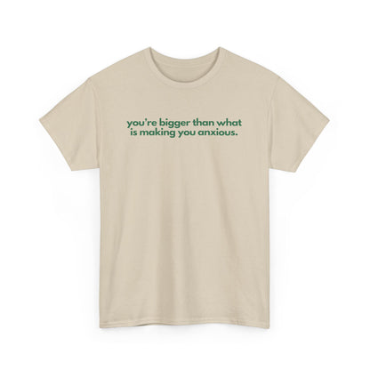 You Are Bigger Than What Is Making You Anxious Unisex Heavy Cotton Tee