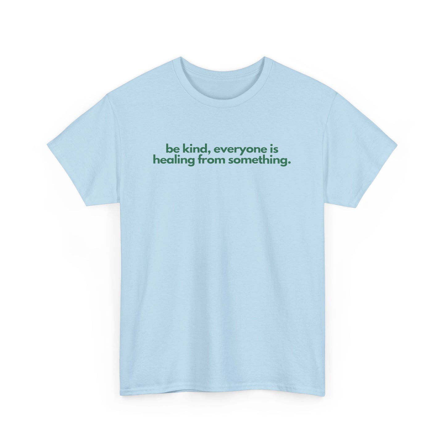 Be Kind, Everyone Is Healing From Something Unisex Heavy Cotton Tee