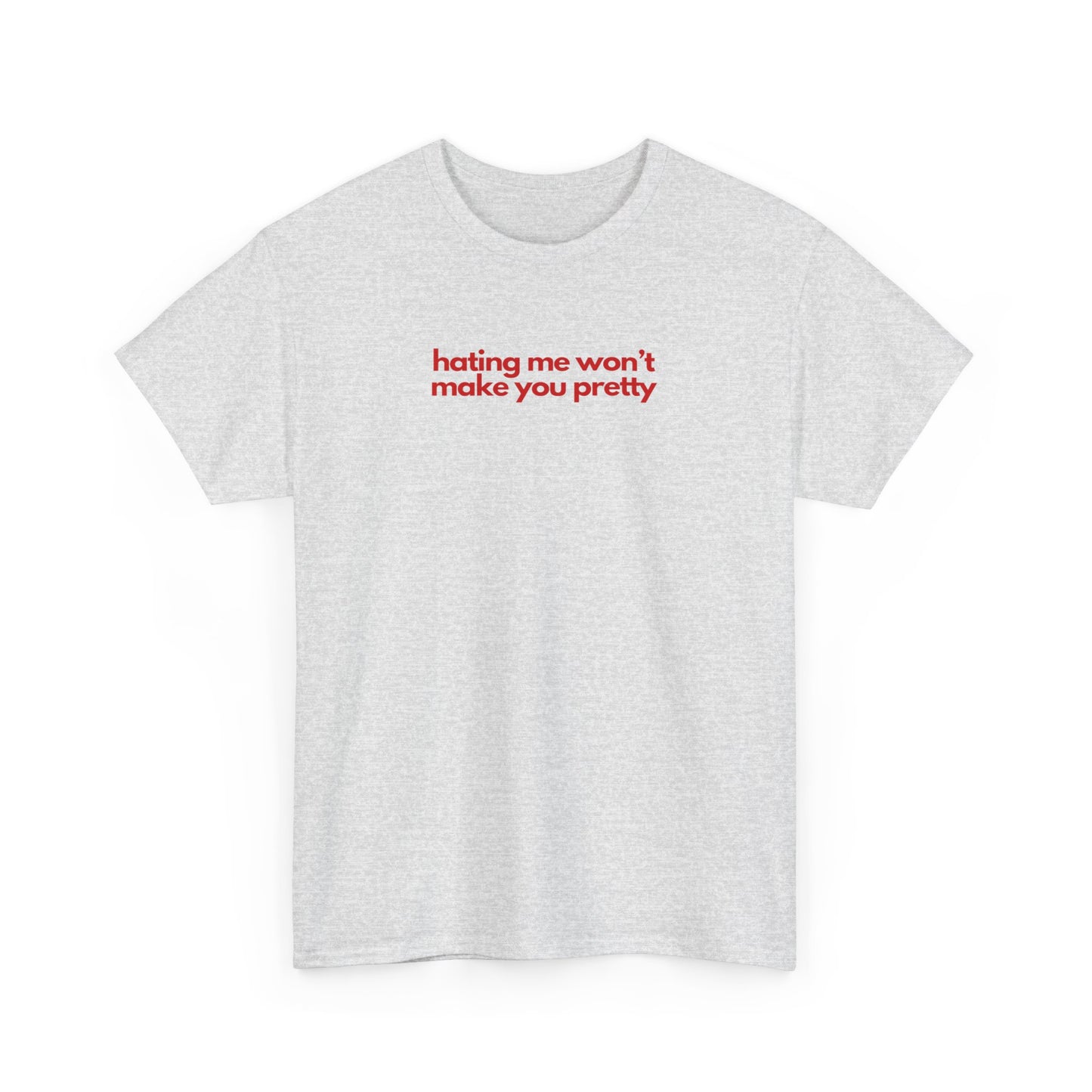 Hating Me Won't Make You Pretty Unisex Heavy Cotton Tee