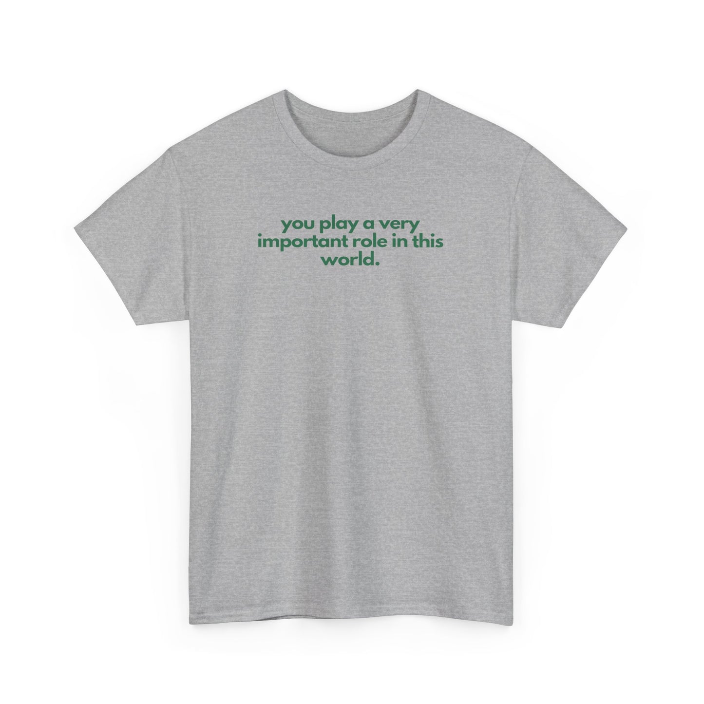 You Play A Very Important Role In This World Unisex Heavy Cotton Tee