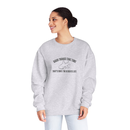 Good Things Take Time That's Why I'm Always Late  Sweatshirt