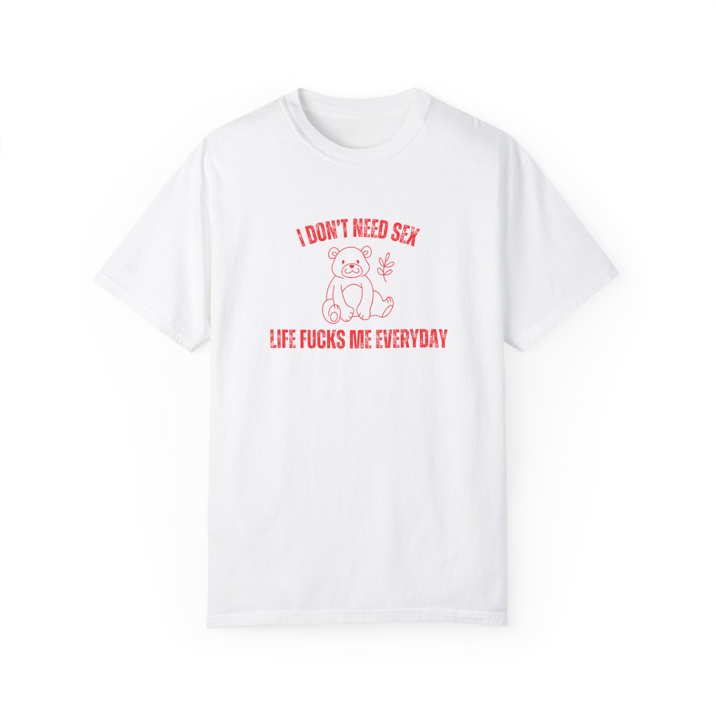 I Don't Need S*x Life F*cks Me Everyday T-shirt