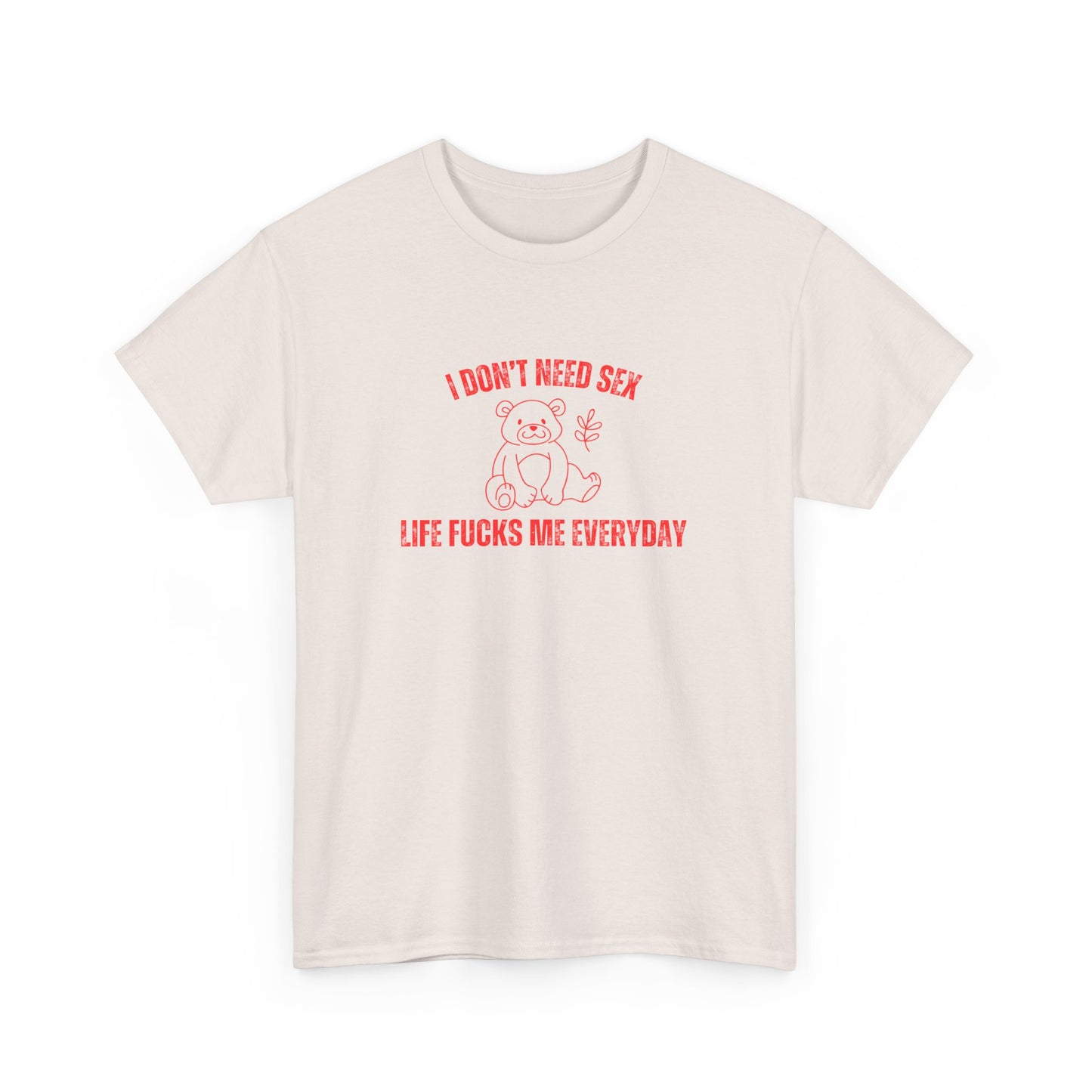 I Don't Need S*x Life F*cks Me Everyday Unisex Graphic Tee