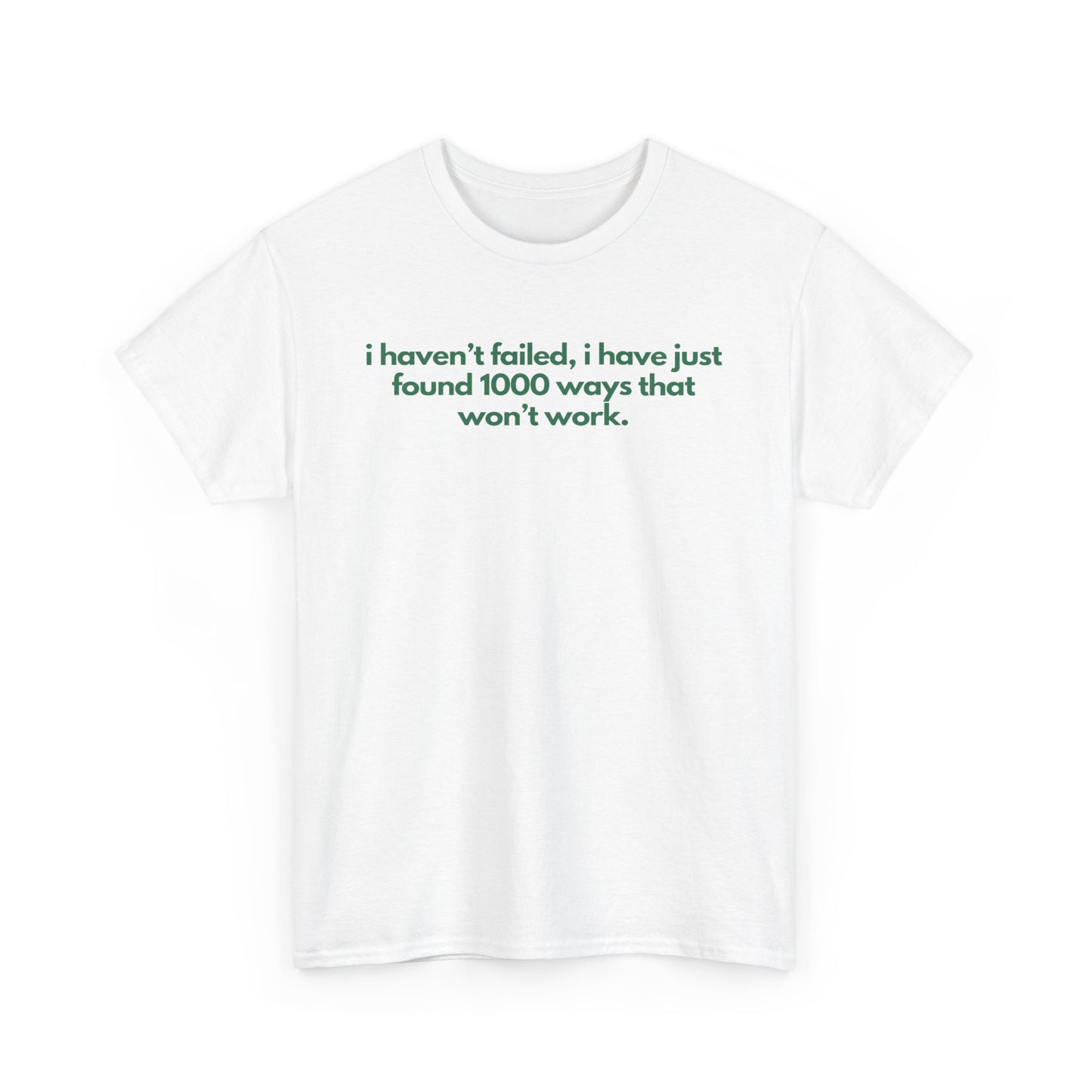 I Haven't Failed, I Have Just Found 1000 Ways That Won't Work Unisex Heavy Cotton Tee