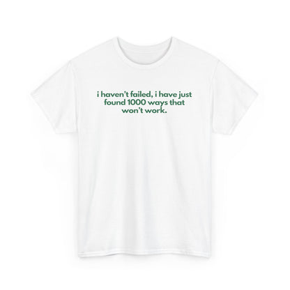 I Haven't Failed, I Have Just Found 1000 Ways That Won't Work Unisex Heavy Cotton Tee