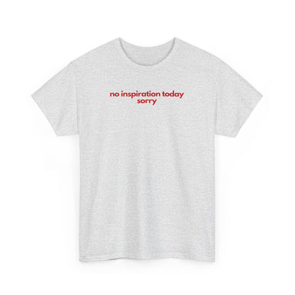 No Inspiration Today Sorry Unisex Heavy Cotton Tee